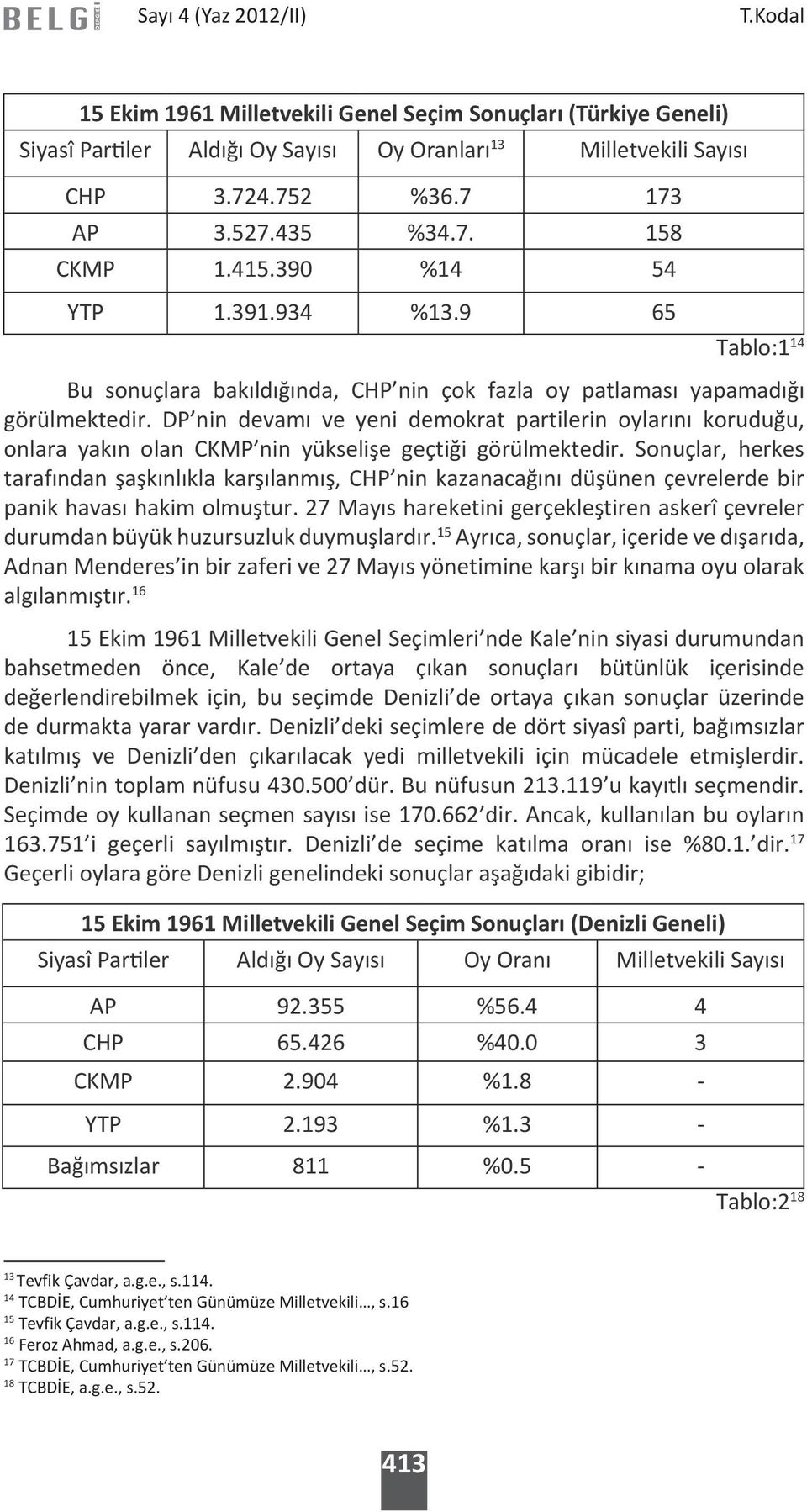 DP nin devamı ve yeni demokrat partilerin oylarını koruduğu, onlara yakın olan CKMP nin yükselişe geçtiği görülmektedir.