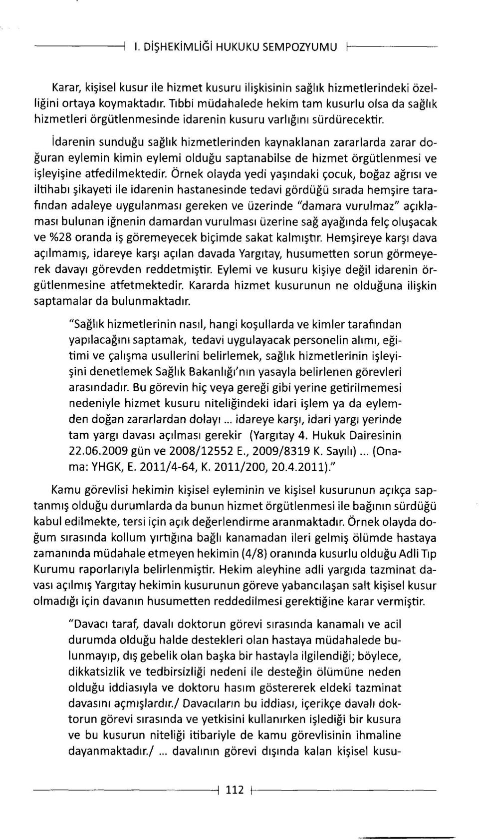 idarenin sundugu saflrk hizmetlerinden kaynaklanan zararlarda zarar dofuran eylemin kimin eylemi oldu[u saptanabilse de hizmet drgtitlenmesi ve igleyigine atfedilmektedir.