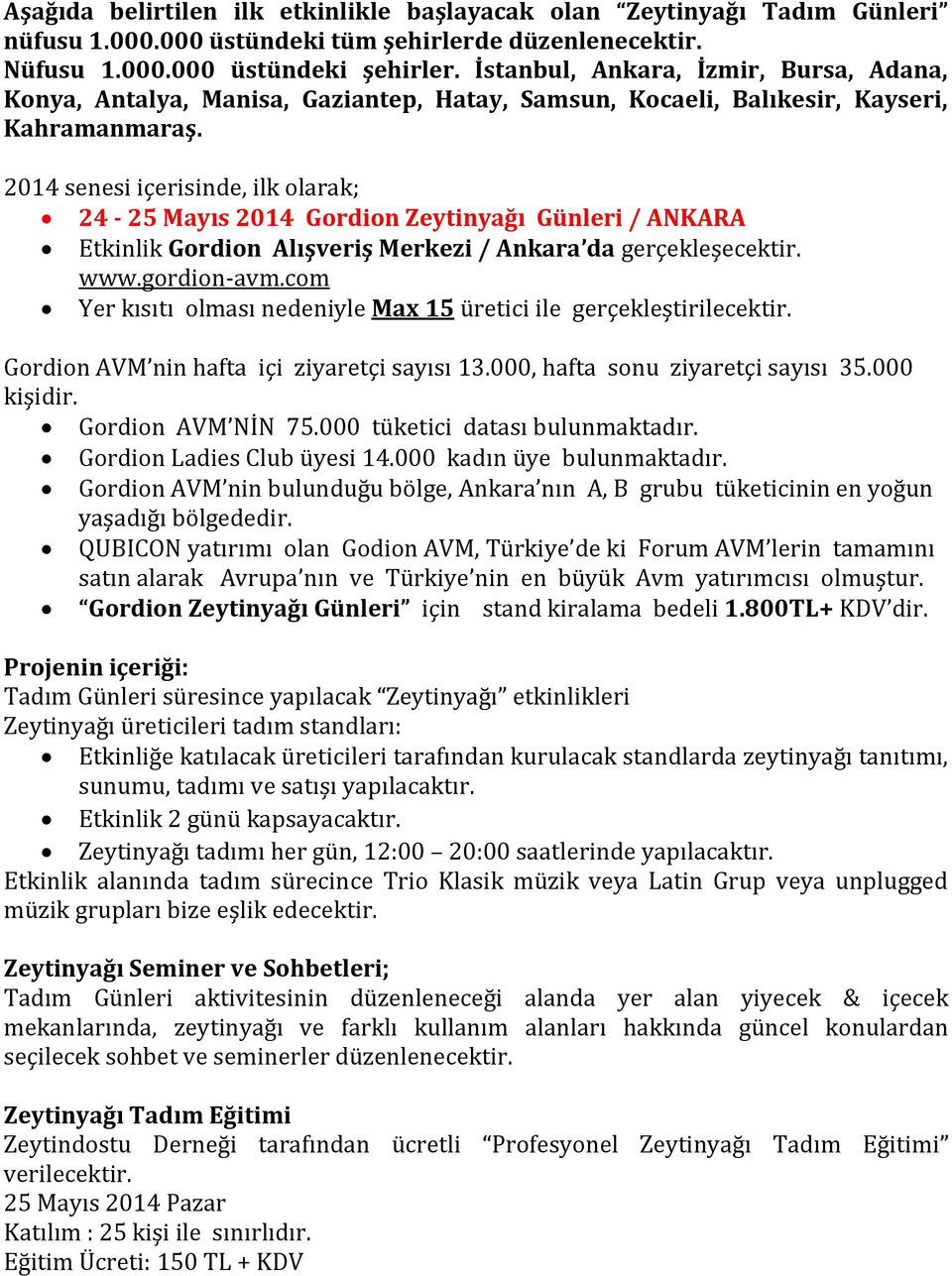 2014 senesi içerisinde, ilk olarak; 24-25 Mayıs 2014 Gordion Zeytinyağı Günleri / ANKARA Etkinlik Gordion Alışveriş Merkezi / Ankara da gerçekleşecektir. www.gordion-avm.