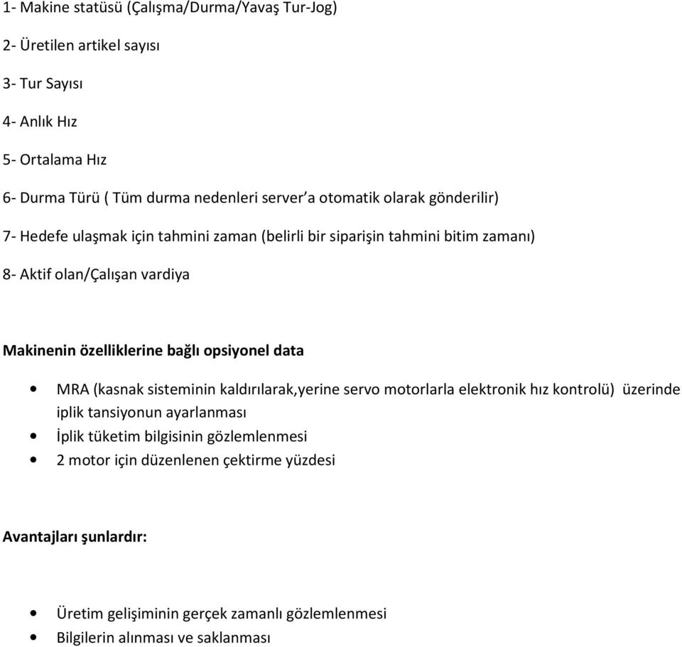 bağlı opsiyonel data MRA (kasnak sisteminin kaldırılarak,yerine servo motorlarla elektronik hız kontrolü) üzerinde iplik tansiyonun ayarlanması İplik tüketim