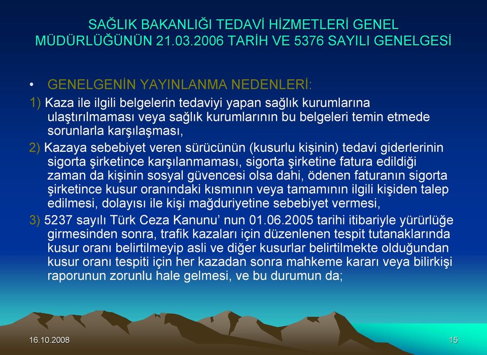 etmede sorunlarla karşılaşması, 2) Kazaya sebebiyet veren sürücünün (kusurlu kişinin) tedavi giderlerinin sigorta şirketince karşılanmaması, sigorta şirketine fatura edildiği zaman da kişinin sosyal