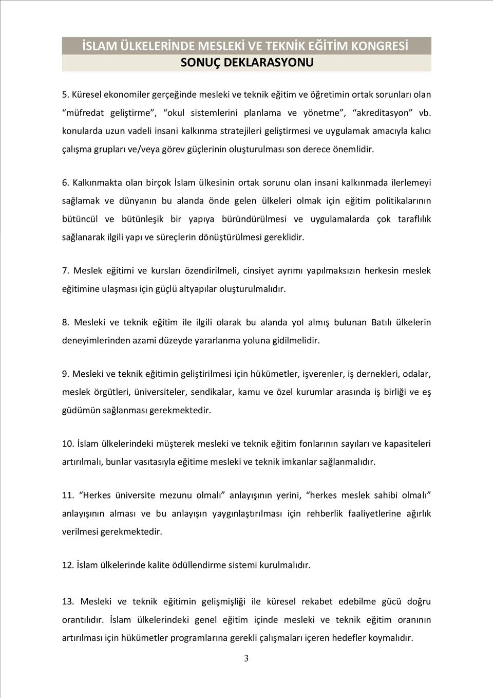 Kalkınmakta olan birçok İslam ülkesinin ortak sorunu olan insani kalkınmada ilerlemeyi sağlamak ve dünyanın bu alanda önde gelen ülkeleri olmak için eğitim politikalarının bütüncül ve bütünleşik bir