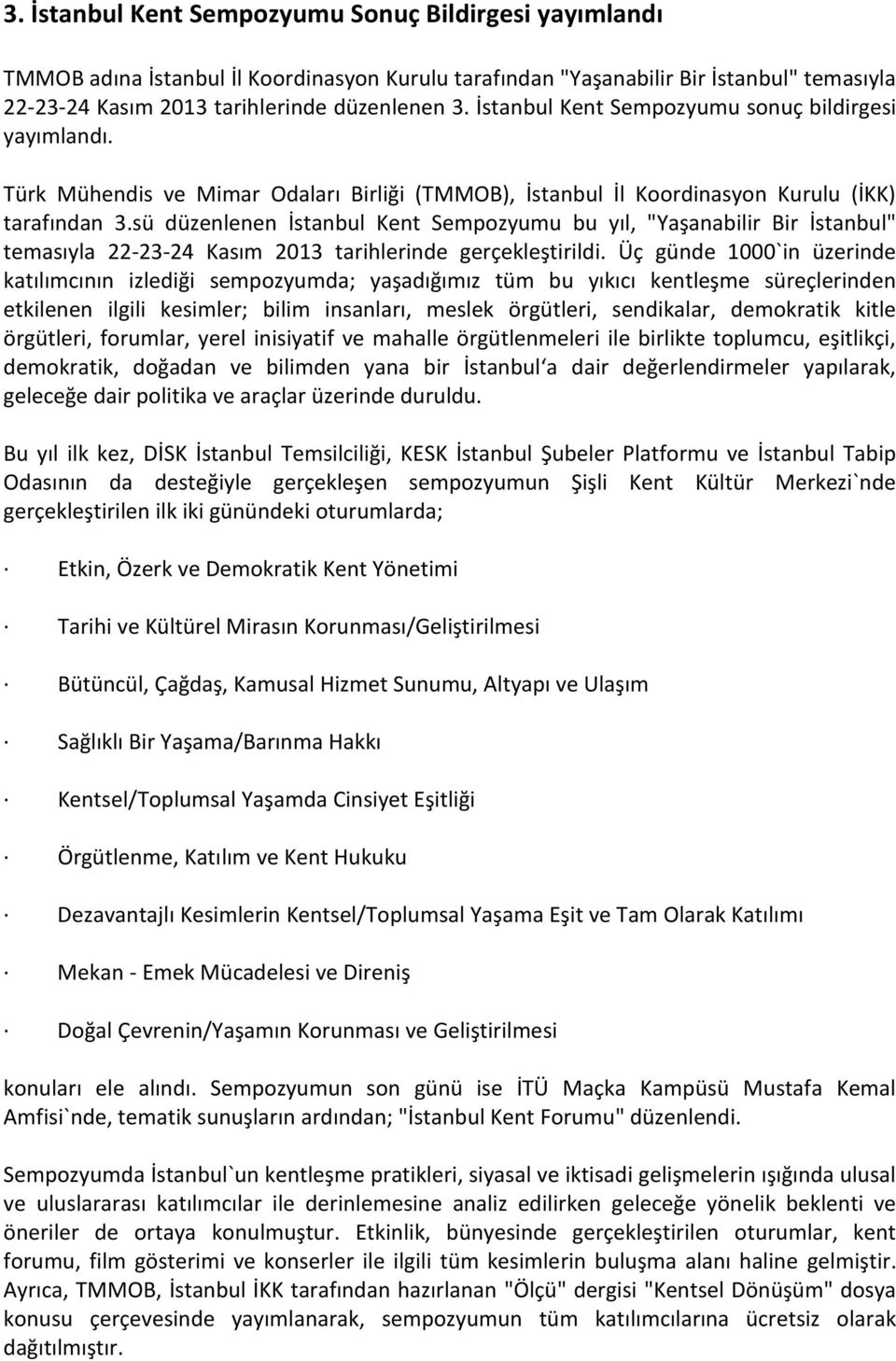 sü düzenlenen İstanbul Kent Sempozyumu bu yıl, "Yaşanabilir Bir İstanbul" temasıyla 22-23-24 Kasım 2013 tarihlerinde gerçekleştirildi.