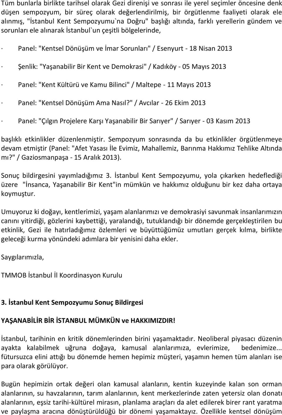 Nisan 2013 Şenlik: "Yaşanabilir Bir Kent ve Demokrasi" / Kadıköy - 05 Mayıs 2013 Panel: "Kent Kültürü ve Kamu Bilinci" / Maltepe - 11 Mayıs 2013 Panel: "Kentsel Dönüşüm Ama Nasıl?