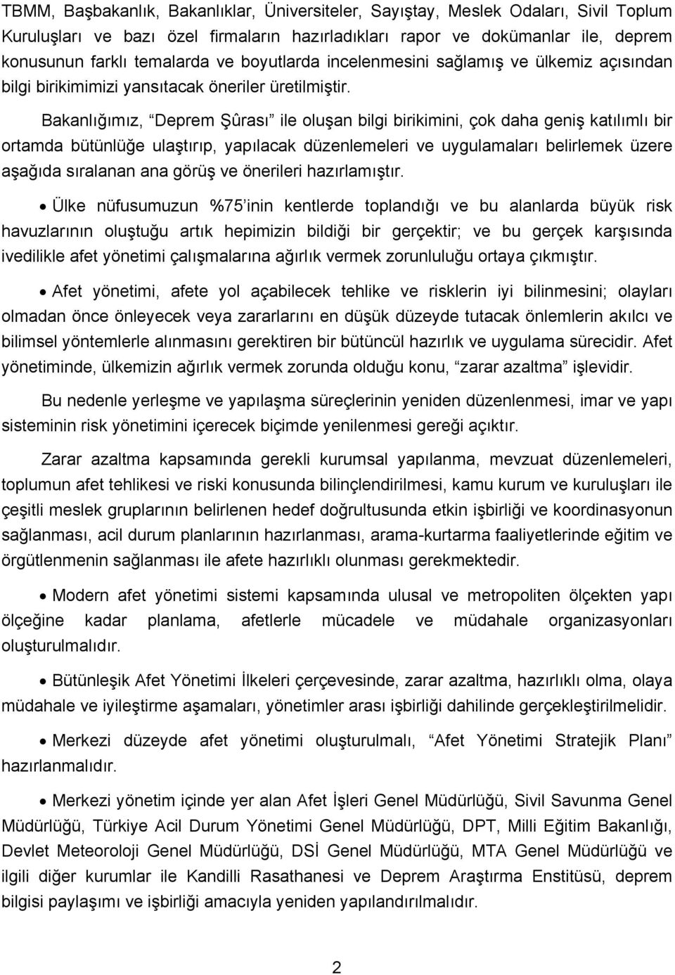 Bakanlığımız, Deprem Şûrası ile oluşan bilgi birikimini, çok daha geniş katılımlı bir ortamda bütünlüğe ulaştırıp, yapılacak düzenlemeleri ve uygulamaları belirlemek üzere aşağıda sıralanan ana görüş