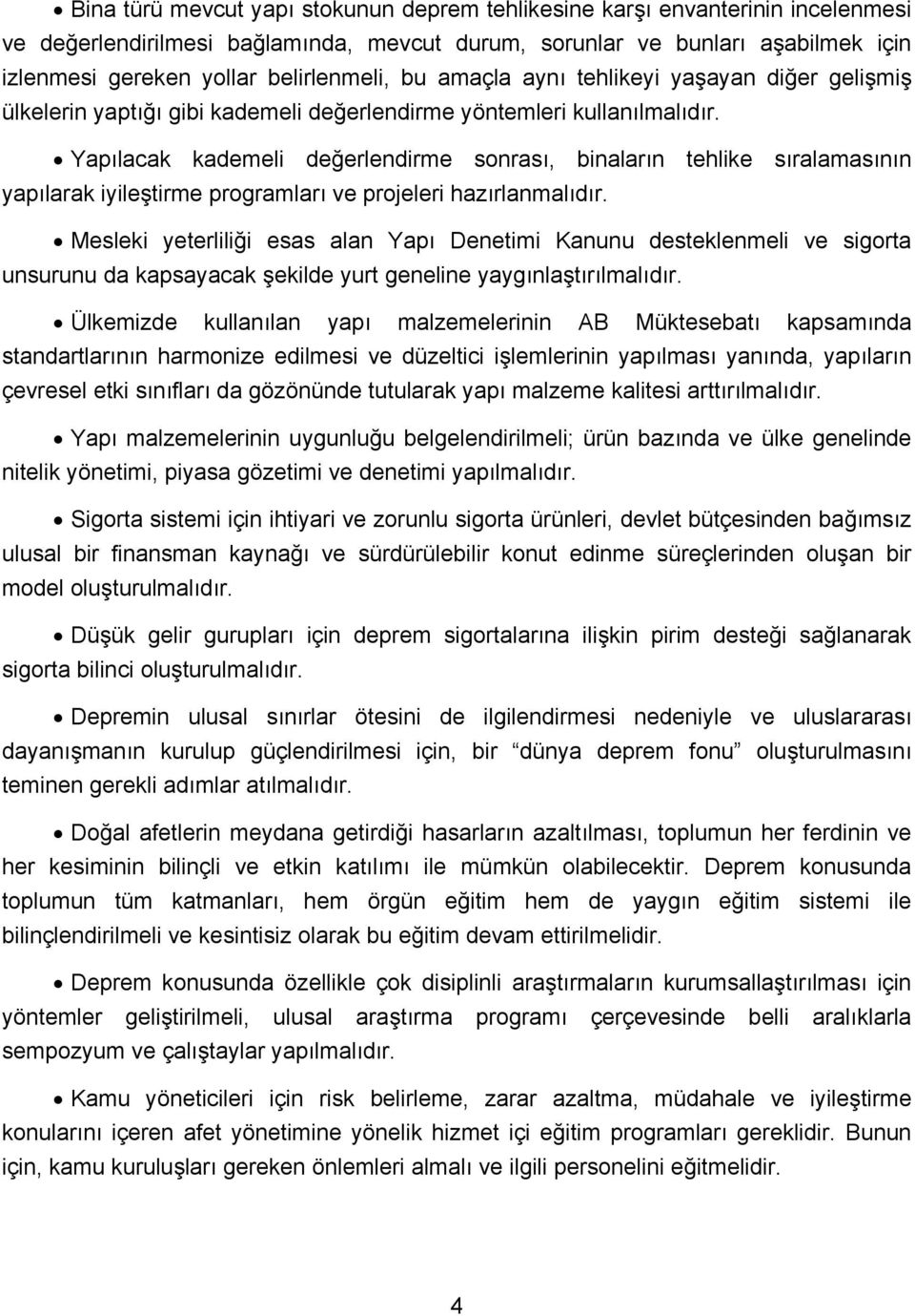 Yapılacak kademeli değerlendirme sonrası, binaların tehlike sıralamasının yapılarak iyileştirme programları ve projeleri hazırlanmalıdır.