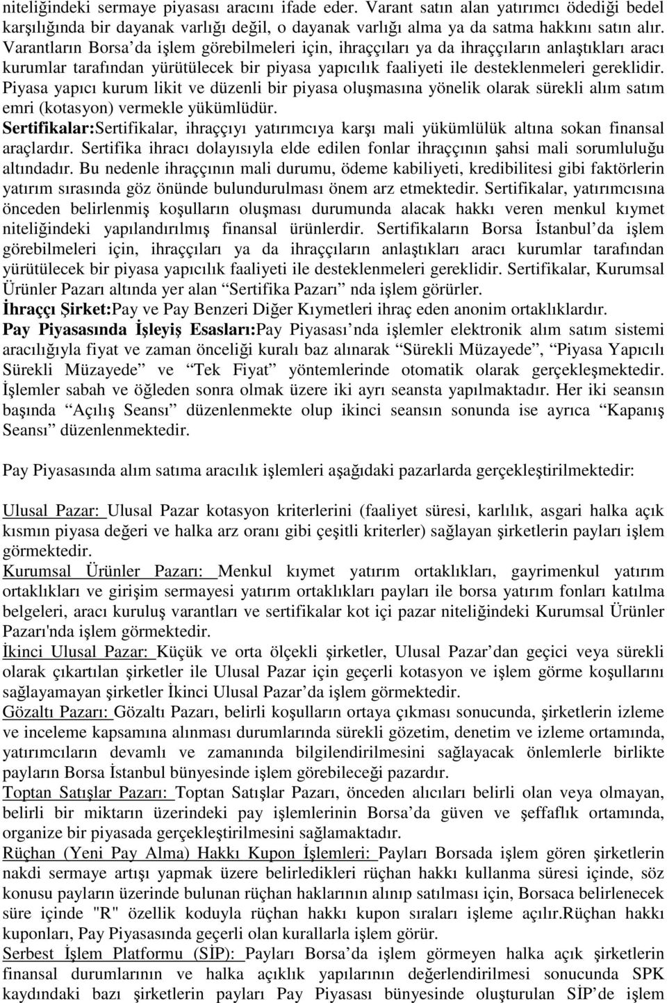 Piyasa yapıcı kurum likit ve düzenli bir piyasa oluşmasına yönelik olarak sürekli alım satım emri (kotasyon) vermekle yükümlüdür.