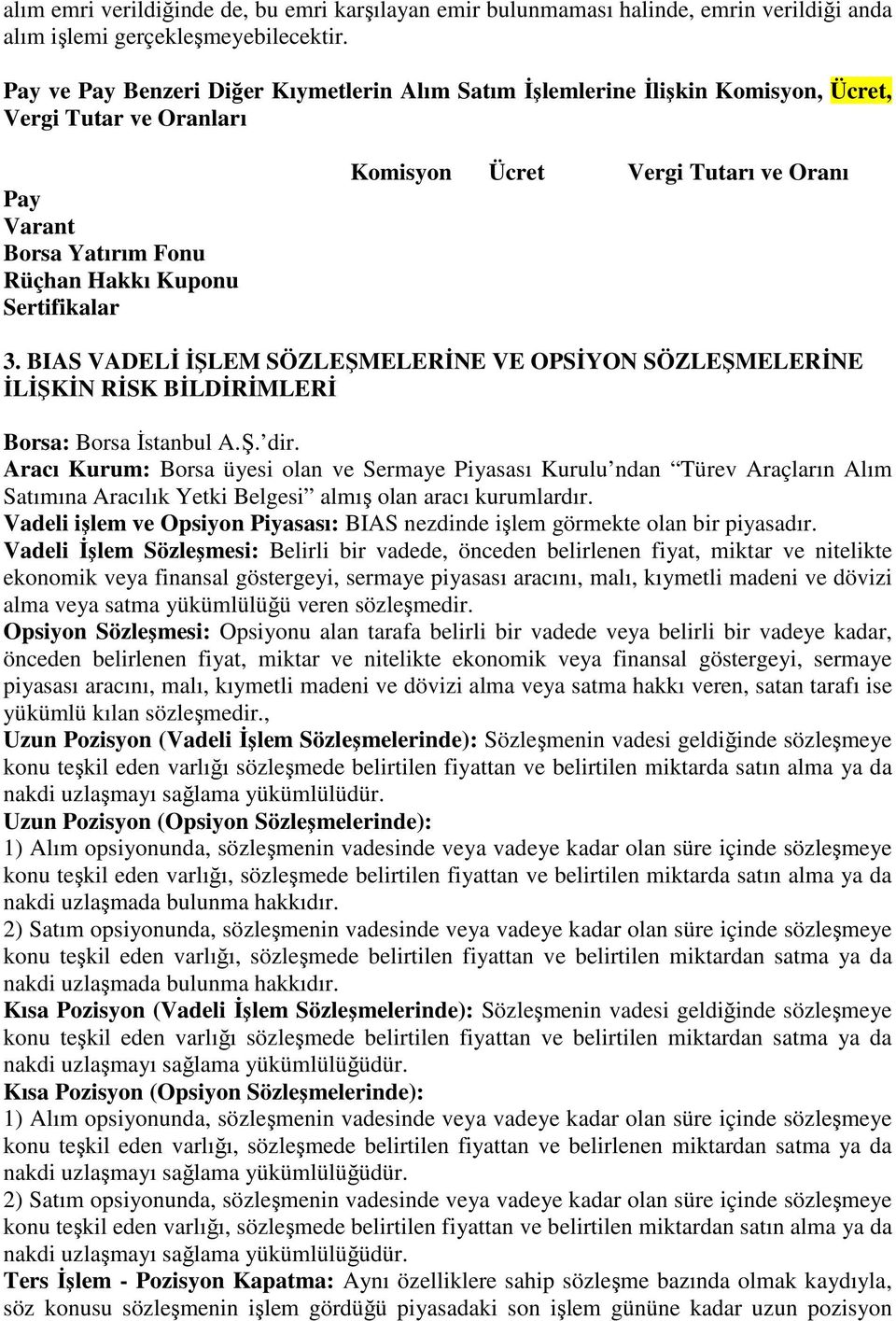 ve Oranı 3. BIAS VADELĐ ĐŞLEM SÖZLEŞMELERĐNE VE OPSĐYON SÖZLEŞMELERĐNE ĐLĐŞKĐN RĐSK BĐLDĐRĐMLERĐ Borsa: Borsa Đstanbul A.Ş. dir.