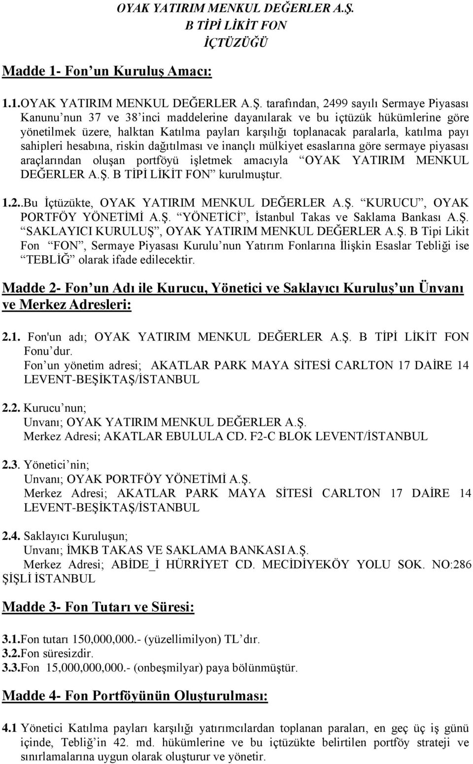 tarafından, 2499 sayılı Sermaye Piyasası Kanunu nun 37 ve 38 inci maddelerine dayanılarak ve bu içtüzük hükümlerine göre yönetilmek üzere, halktan Katılma payları karşılığı toplanacak paralarla,