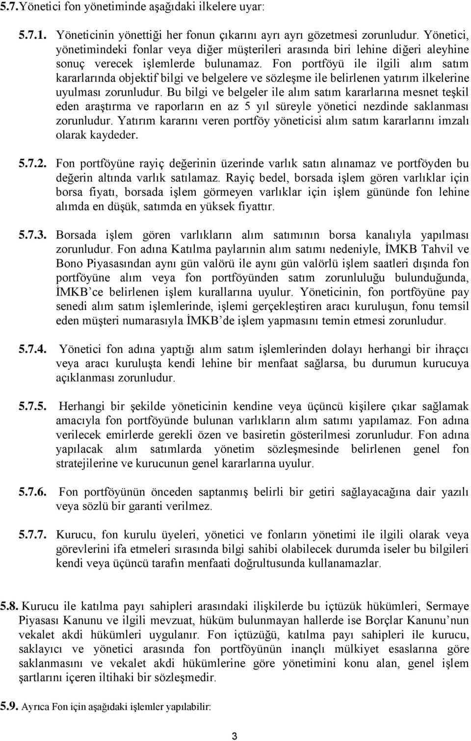 Fon portföyü ile ilgili alım satım kararlarında objektif bilgi ve belgelere ve sözleşme ile belirlenen yatırım ilkelerine uyulması zorunludur.