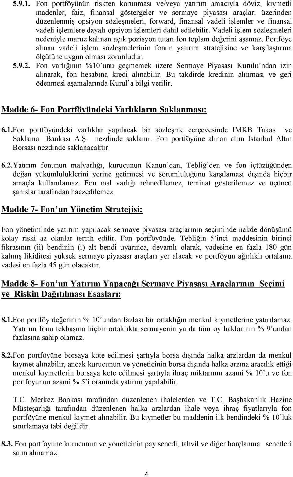 finansal vadeli işlemler ve finansal vadeli işlemlere dayalı opsiyon işlemleri dahil edilebilir. Vadeli işlem sözleşmeleri nedeniyle maruz kalınan açık pozisyon tutarı fon toplam değerini aşamaz.