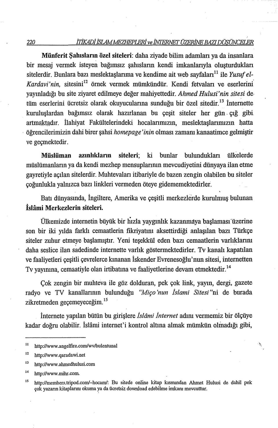 Kendi fetvalan ve eserlerini yayınladığı bu site ziyaret edilmeye değer mahiyettedir. Ahmed Hulusi'nin sitesi de tüm eserlerini ücretsiz olarak okuyucularına sunduğu bir özel sitedir.