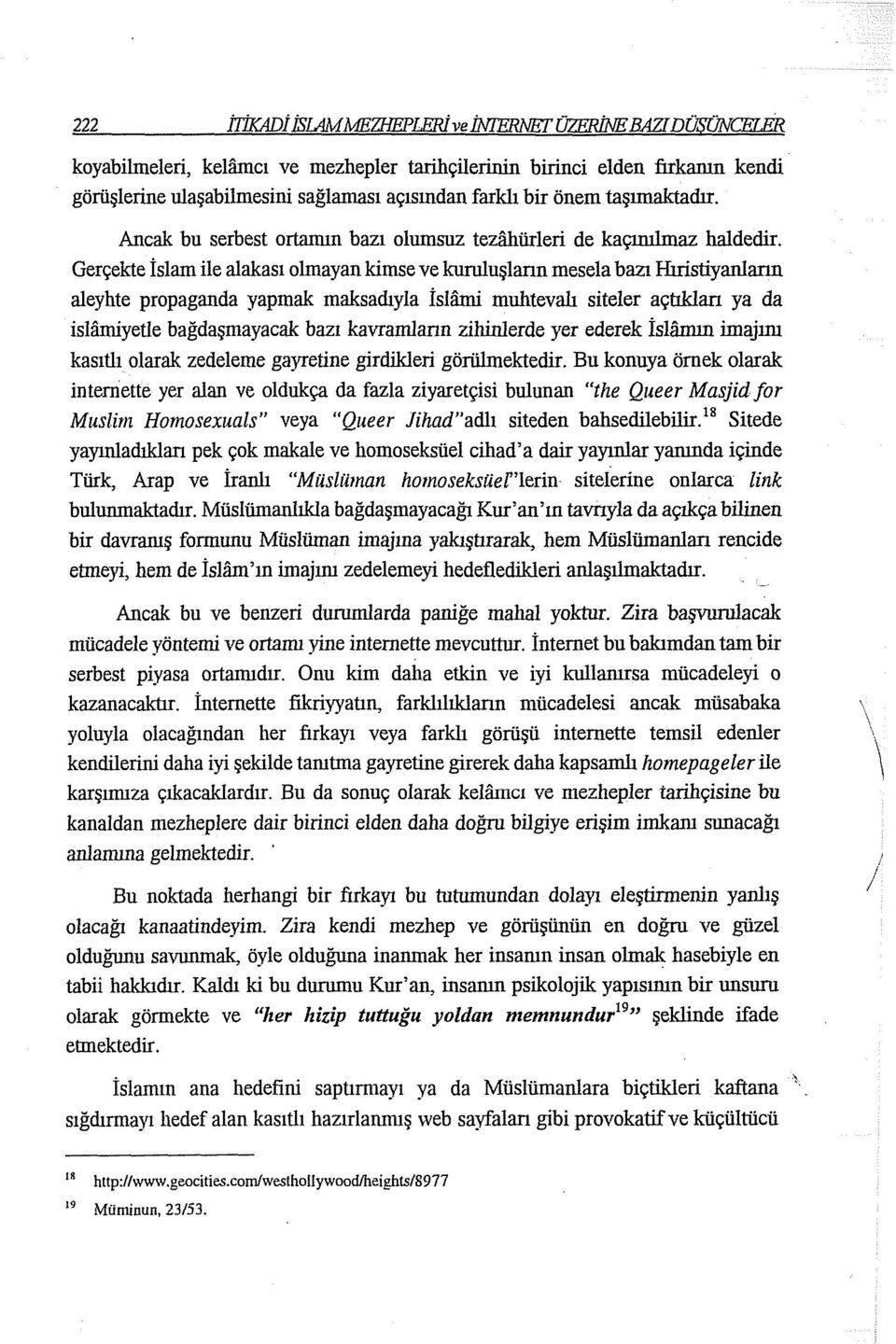 Gerçekte İslam ile alakası olmayan kimse ve kuruluşların mesela bazı Hıristiyanların aleyhte propaganda yapmak maksadıyla İslami muhtevalı siteler açtıkları ya da islamiyetle bağdaşmayacak bazı