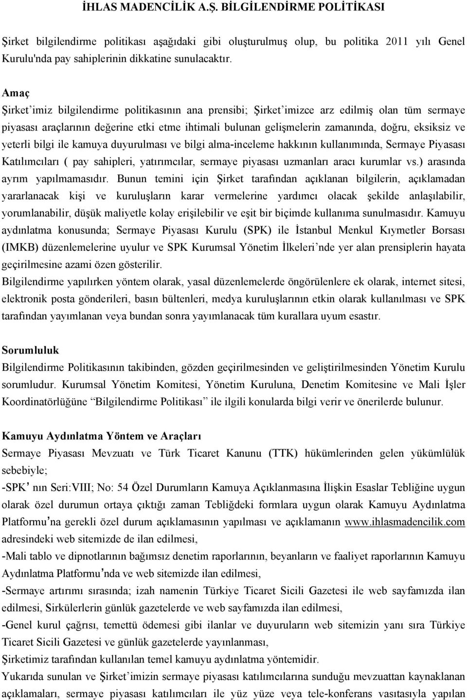 ve yeterli bilgi ile kamuya duyurulması ve bilgi alma-inceleme hakkının kullanımında, Sermaye Piyasası Katılımcıları ( pay sahipleri, yatırımcılar, sermaye piyasası uzmanları aracı kurumlar vs.