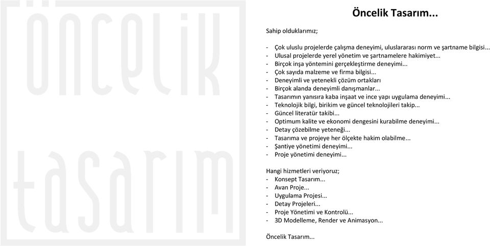 .. - Tasarımın yanısıra kaba inşaat ve ince yapı uygulama deneyimi... - Teknolojik bilgi, birikim ve güncel teknolojileri takip... - Güncel literatür takibi.