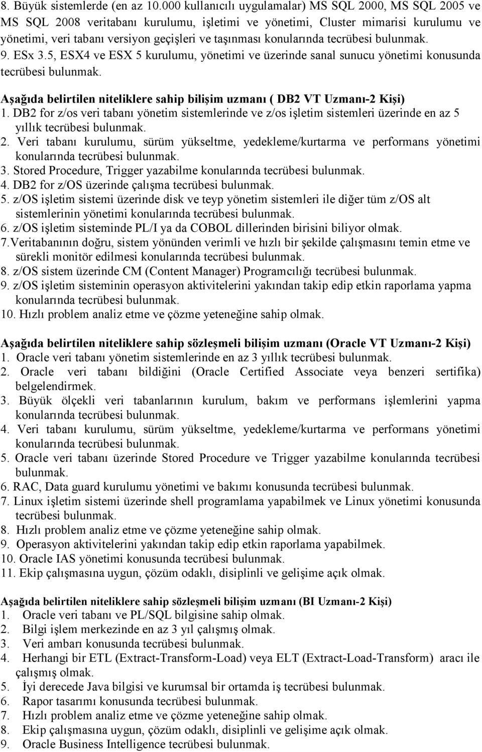 konularında 9. ESx 3.5, ESX4 ve ESX 5 kurulumu, yönetimi ve üzerinde sanal sunucu yönetimi konusunda Aşağıda belirtilen niteliklere sahip bilişim uzmanı ( DB2 VT Uzmanı-2 Kişi) 1.