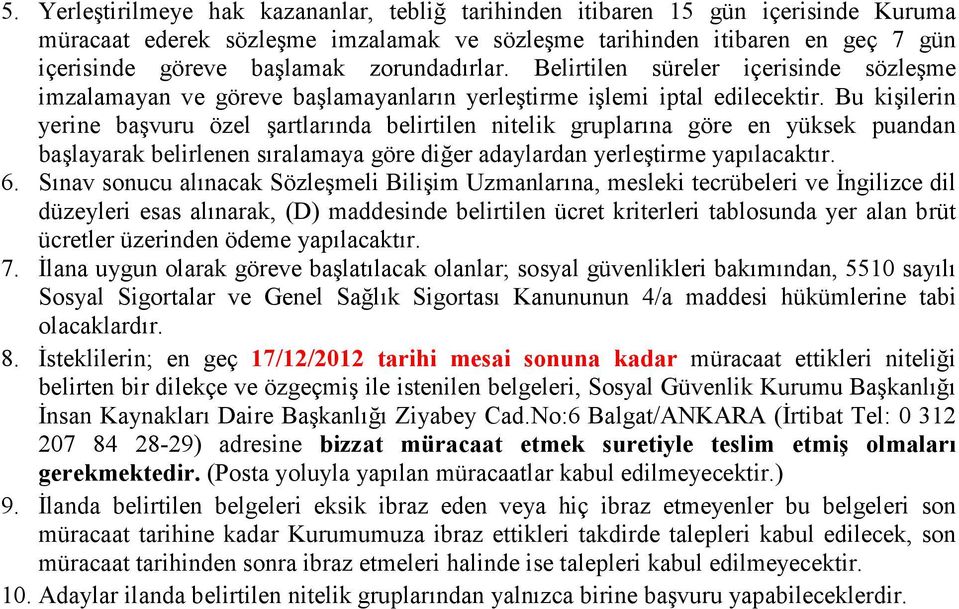 Bu kişilerin yerine başvuru özel şartlarında belirtilen nitelik gruplarına göre en yüksek puandan başlayarak belirlenen sıralamaya göre diğer adaylardan yerleştirme yapılacaktır. 6.