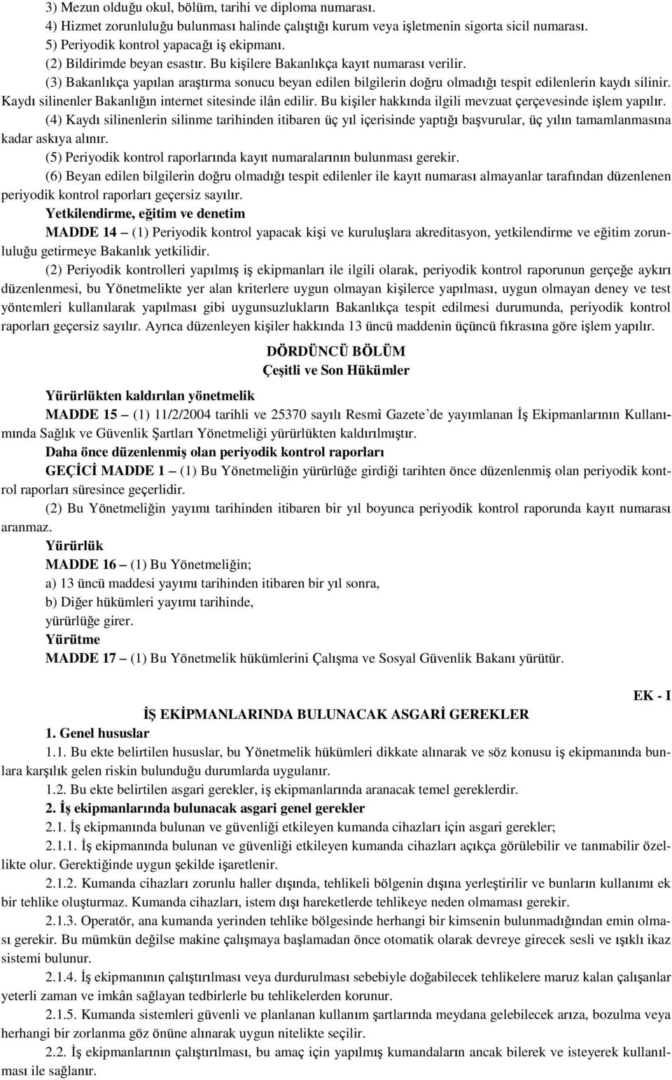 Kaydı silinenler Bakanlığın internet sitesinde ilân edilir. Bu kişiler hakkında ilgili mevzuat çerçevesinde işlem yapılır.