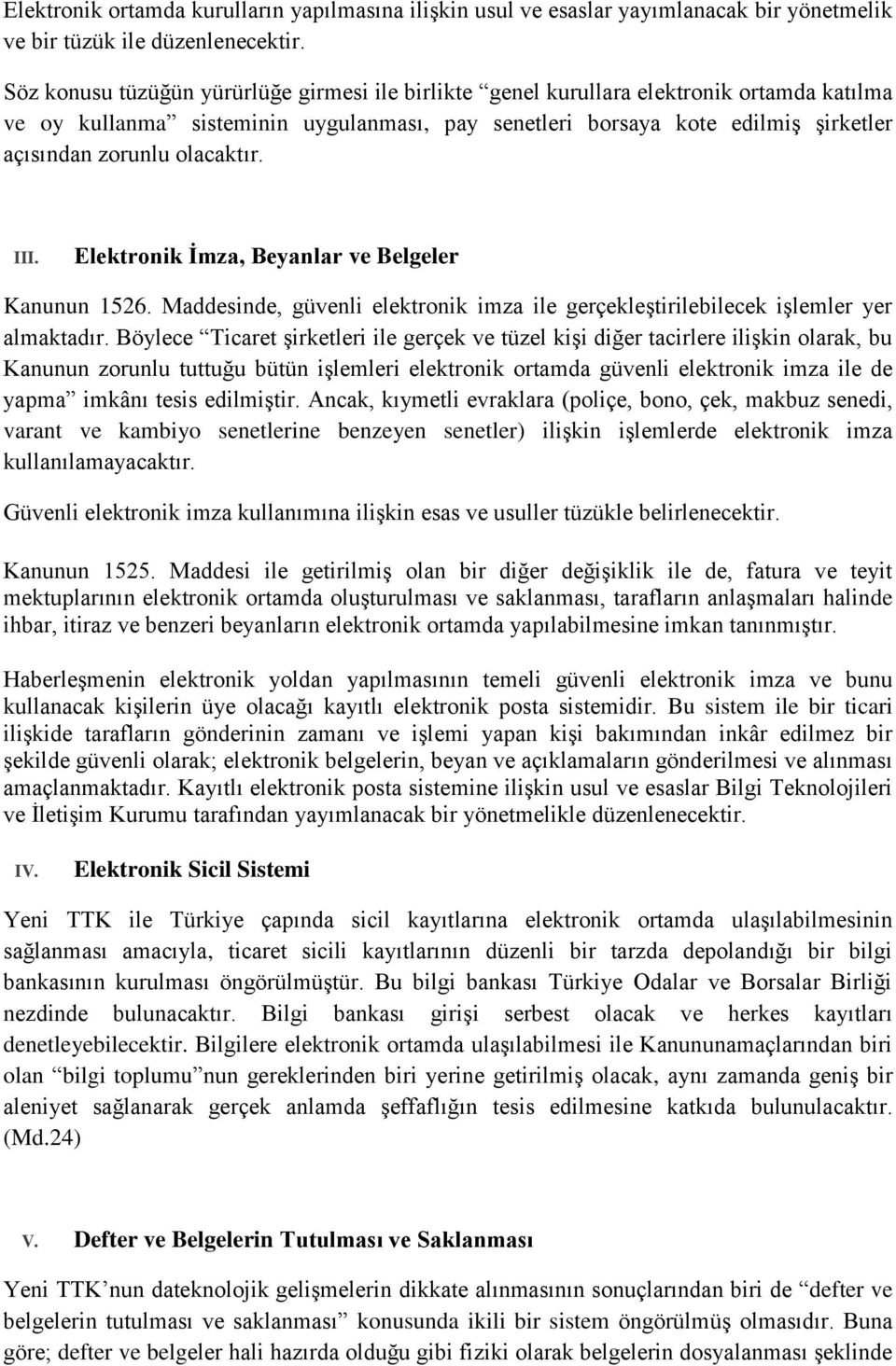 olacaktır. III. Elektronik İmza, Beyanlar ve Belgeler Kanunun 1526. Maddesinde, güvenli elektronik imza ile gerçekleştirilebilecek işlemler yer almaktadır.