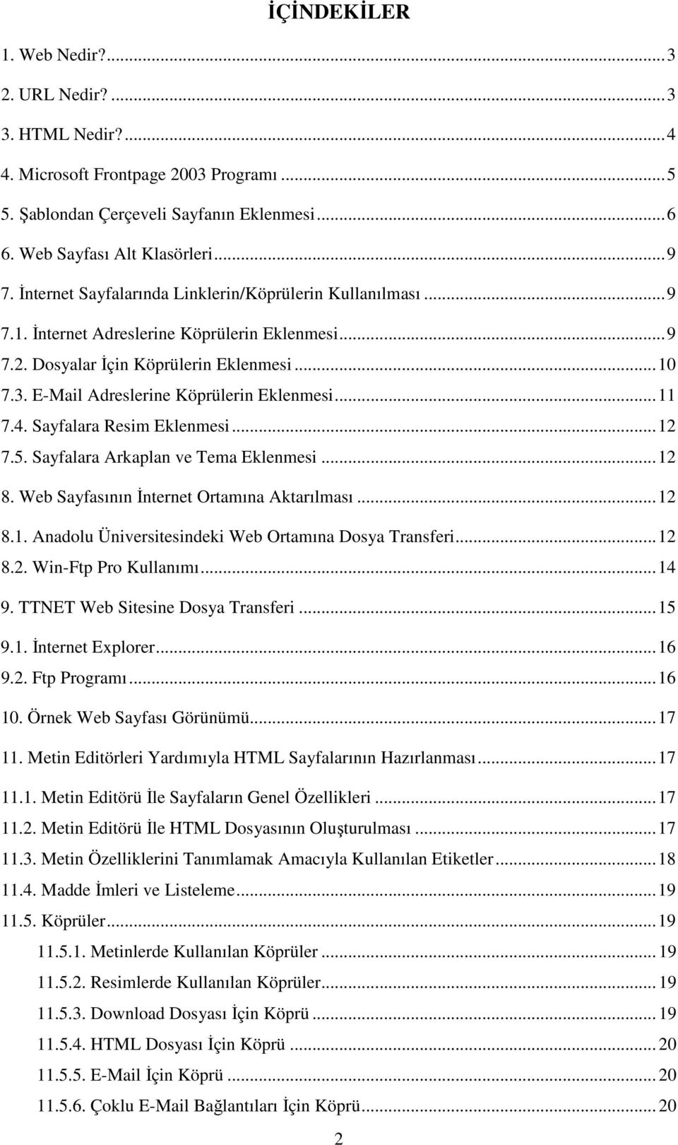 E-Mail Adreslerine Köprülerin Eklenmesi...11 7.4. Sayfalara Resim Eklenmesi...12 7.5. Sayfalara Arkaplan ve Tema Eklenmesi...12 8. Web Sayfasının Đnternet Ortamına Aktarılması...12 8.1. Anadolu Üniversitesindeki Web Ortamına Dosya Transferi.