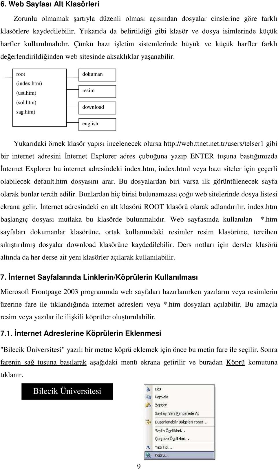 Çünkü bazı işletim sistemlerinde büyük ve küçük harfler farklı değerlendirildiğinden web sitesinde aksaklıklar yaşanabilir. root (index.htm) (ust.htm) (sol.htm) sag.