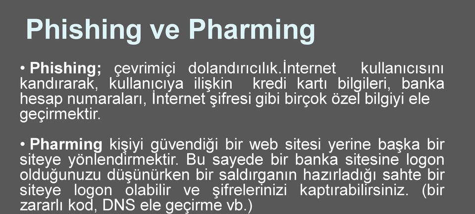 gibi birçok özel bilgiyi ele geçirmektir. Pharming kişiyi güvendiği bir web sitesi yerine başka bir siteye yönlendirmektir.