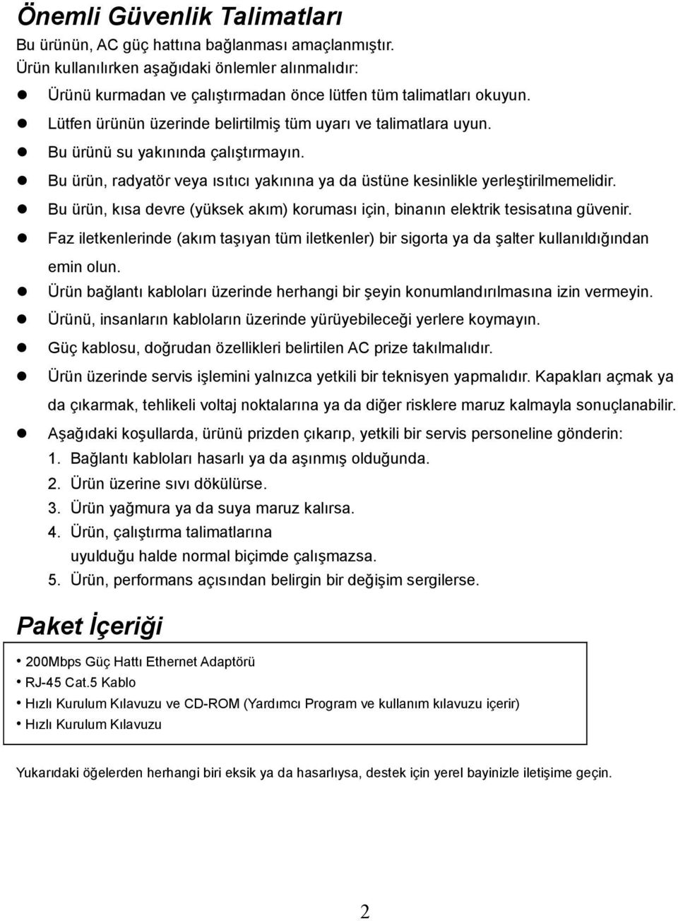 Bu ürün, kısa devre (yüksek akım) koruması için, binanın elektrik tesisatına güvenir. Faz iletkenlerinde (akım taşıyan tüm iletkenler) bir sigorta ya da şalter kullanıldığından emin olun.