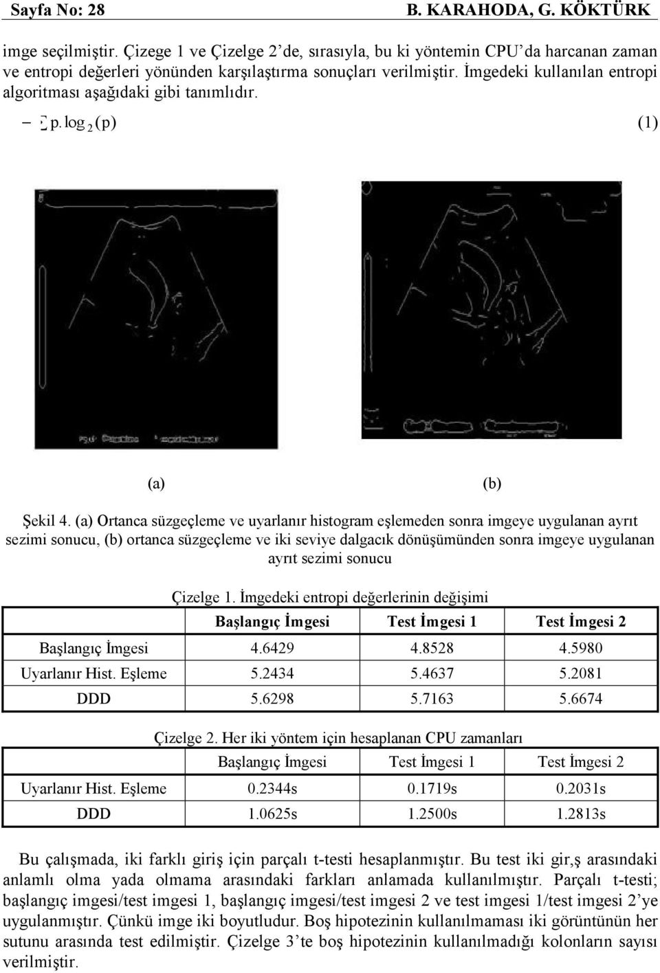 (a) Ortanca süzgeçleme ve uyarlanır histogram eşlemeden sonra imgeye uygulanan ayrıt sezimi sonucu, (b) ortanca süzgeçleme ve iki seviye dalgacık dönüşümünden sonra imgeye uygulanan ayrıt sezimi