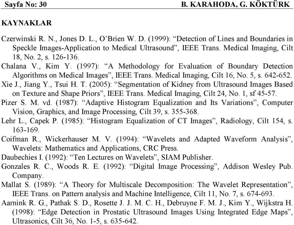 642-652. Xie J., Jiang Y., Tsui H. T. (2005): Segmentation of Kidney from Ultrasound Images Based on Texture and Shape Priors, IEEE Trans. Medical Imaging, Cilt 24, No. 1, sf 45-57. Pizer S. M. vd.
