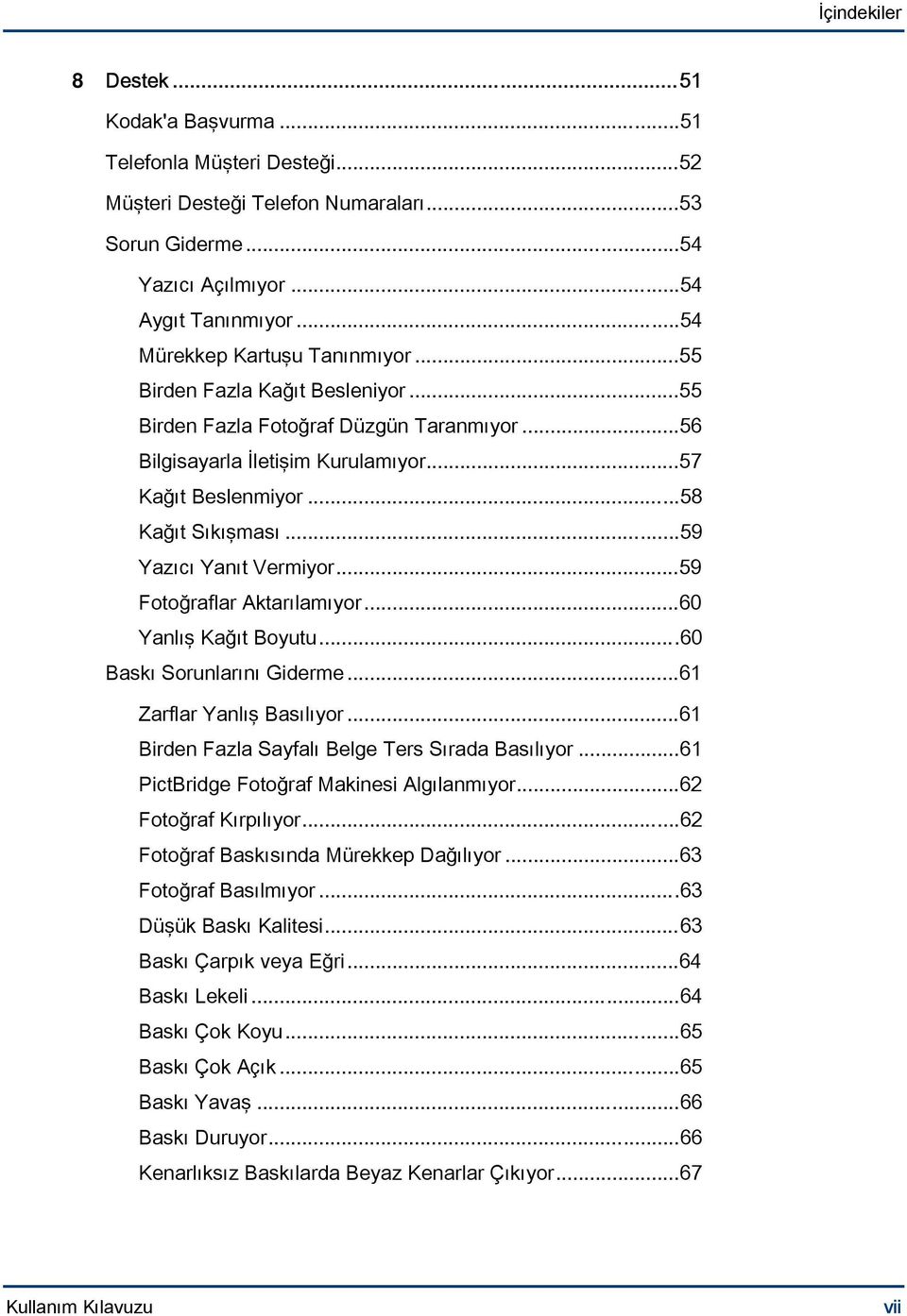 ..59 Yazıcı Yanıt Vermiyor...59 Fotoğraflar Aktarılamıyor...60 Yanlış Kağıt Boyutu...60 Baskı Sorunlarını Giderme...61 Zarflar Yanlış Basılıyor...61 Birden Fazla Sayfalı Belge Ters Sırada Basılıyor.