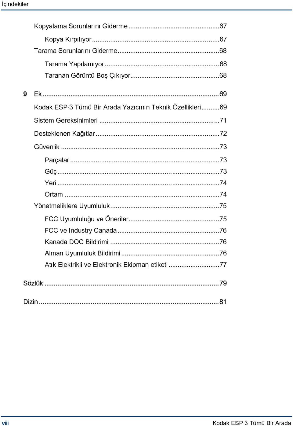 ..71 Desteklenen Kağıtlar...72 Güvenlik...73 Parçalar...73 Güç...73 Yeri...74 Ortam...74 Yönetmeliklere Uyumluluk...75 FCC Uyumluluğu ve Öneriler.