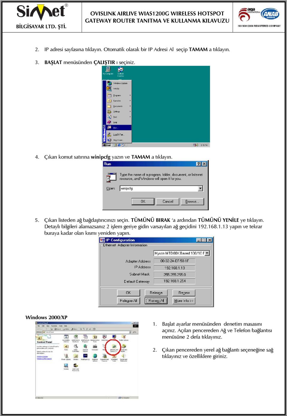 Detaylı bilgileri alamazsanız 2 işlem geriye gidin varsayılan ağ geçidini 192.168.1.13 yapın ve tekrar buraya kadar olan kısmı yeniden yapın. Windows 2000/XP 1.