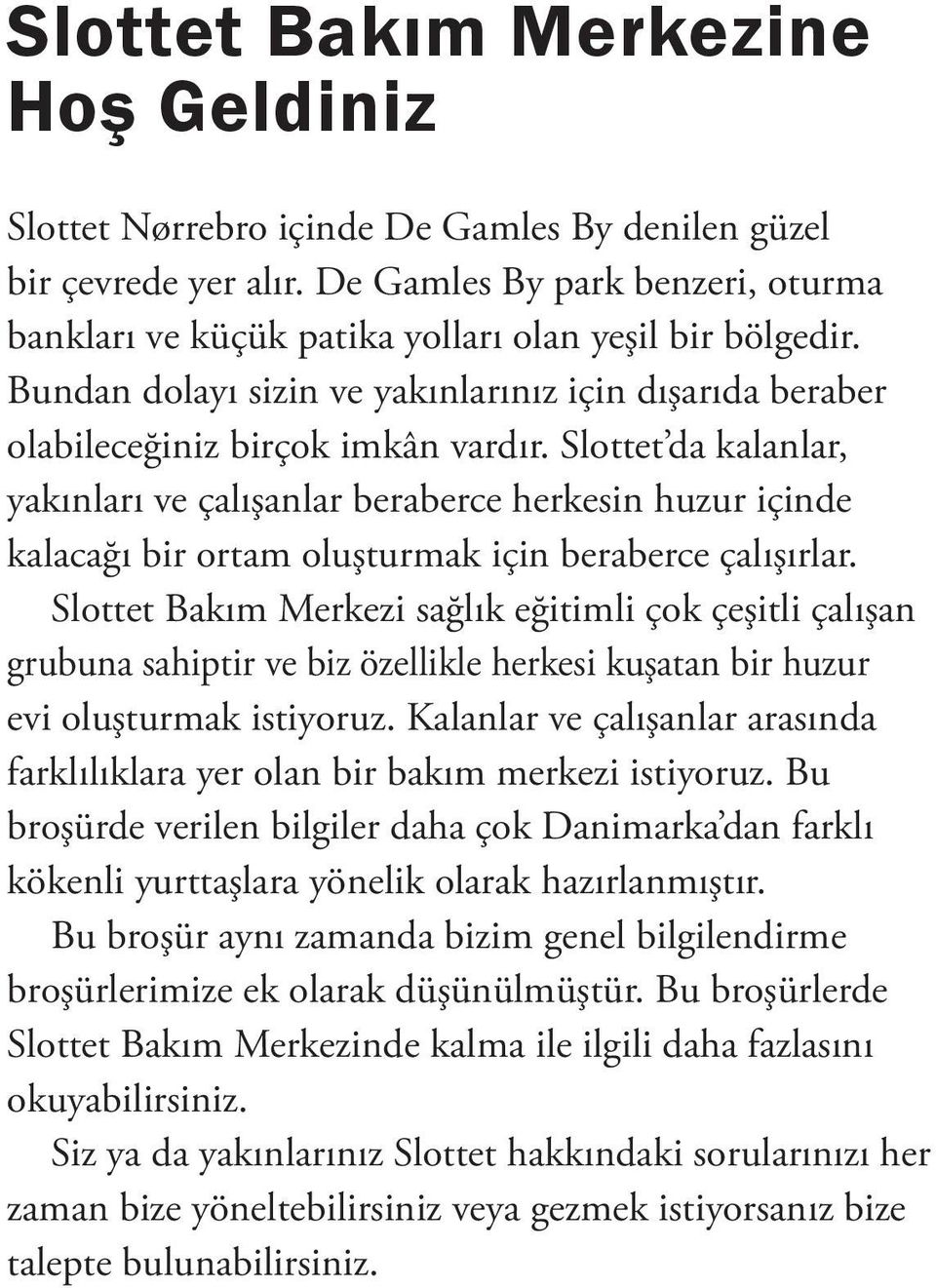 Slottet da kalanlar, yakınları ve çalışanlar beraberce herkesin huzur içinde kalacağı bir ortam oluşturmak için beraberce çalışırlar.