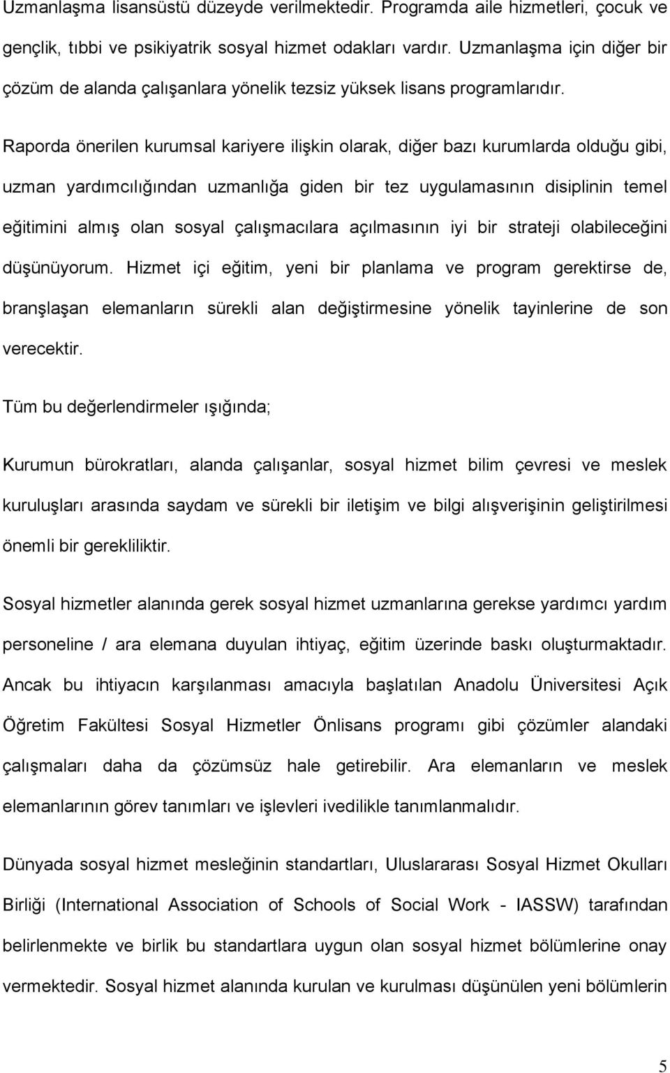 Raporda önerilen kurumsal kariyere ilişkin olarak, diğer bazı kurumlarda olduğu gibi, uzman yardımcılığından uzmanlığa giden bir tez uygulamasının disiplinin temel eğitimini almış olan sosyal