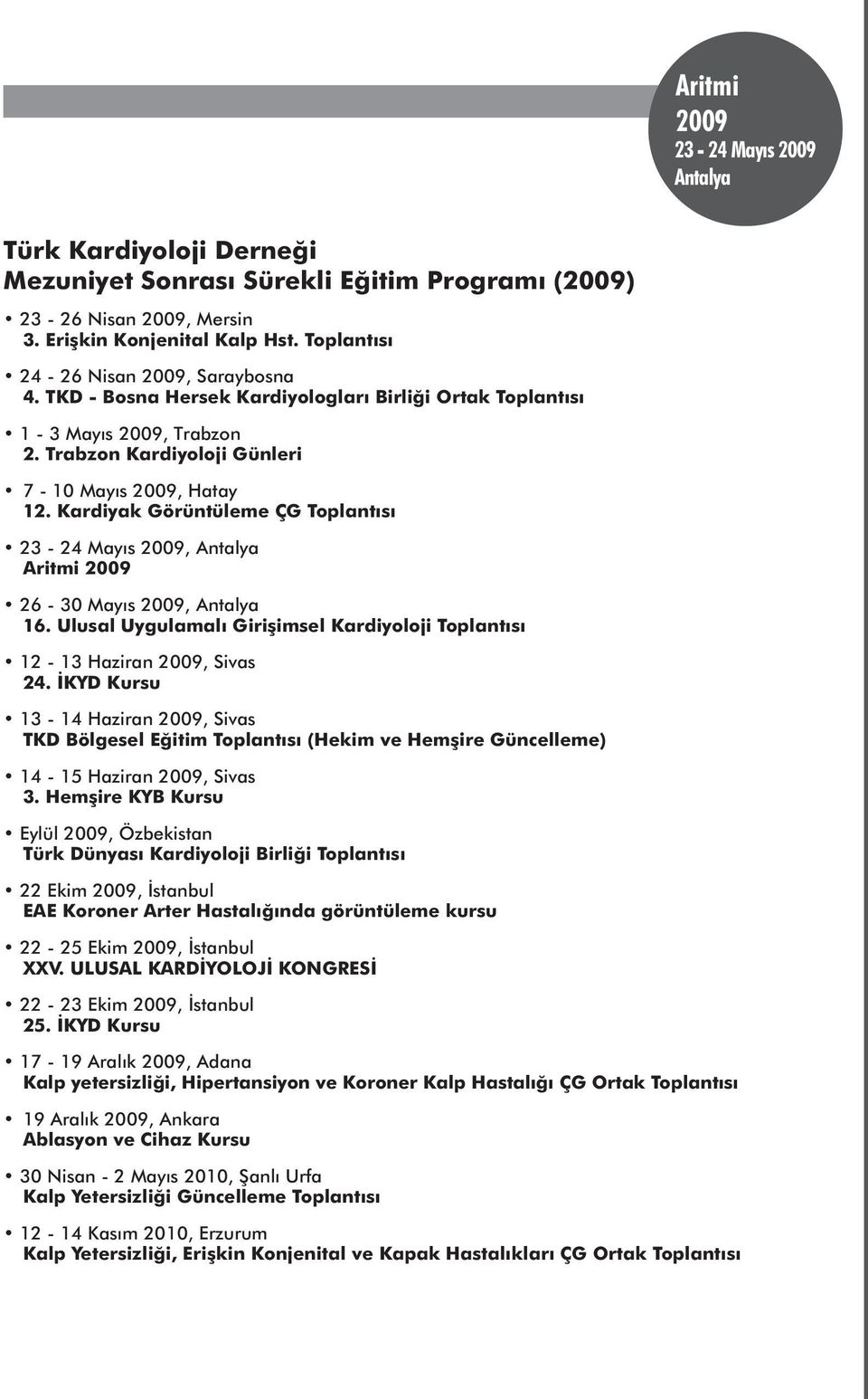 Ulusal Uygulamalı Girişimsel Kardiyoloji Toplantısı 12-13 Haziran, Sivas 24. İKYD Kursu 13-14 Haziran, Sivas TKD Bölgesel Eğitim Toplantısı (Hekim ve Hemşire Güncelleme) 14-15 Haziran, Sivas 3.