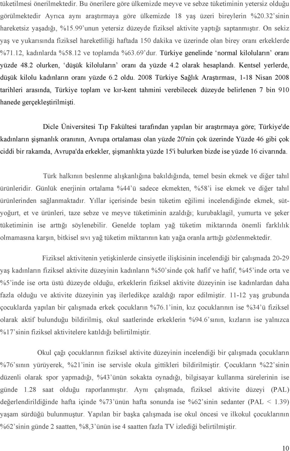 On sekiz yaş ve yukarısında fiziksel hareketliliği haftada 150 dakika ve üzerinde olan birey oranı erkeklerde %71.12, kadınlarda %58.12 ve toplamda %63.69 dur.