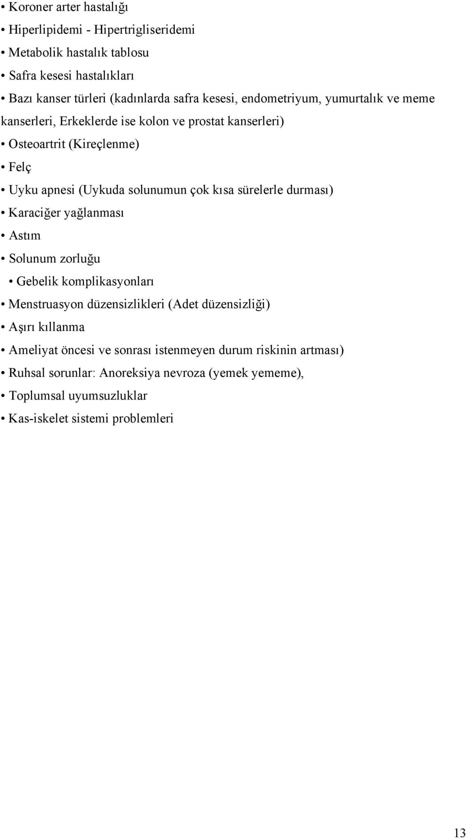 sürelerle durması) Karaciğer yağlanması Astım Solunum zorluğu Gebelik komplikasyonları Menstruasyon düzensizlikleri (Adet düzensizliği) Aşırı kıllanma Ameliyat