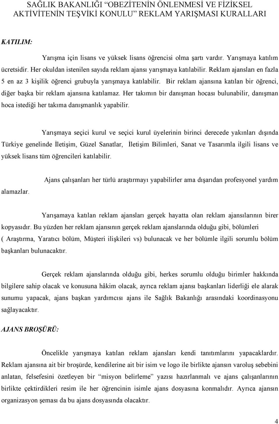 Bir reklam ajansına katılan bir öğrenci, diğer başka bir reklam ajansına katılamaz. Her takımın bir danışman hocası bulunabilir, danışman hoca istediği her takıma danışmanlık yapabilir.