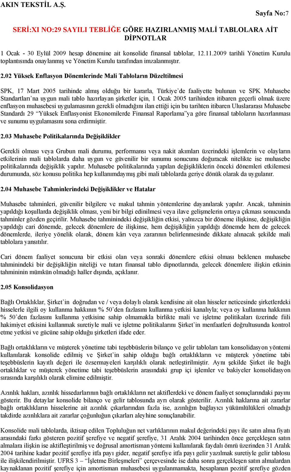 02 Yüksek Enflasyon Dönemlerinde Mali Tabloların Düzeltilmesi SPK, 17 Mart 2005 tarihinde almış olduğu bir kararla, Türkiye de faaliyette bulunan ve SPK Muhasebe Standartları na uygun mali tablo