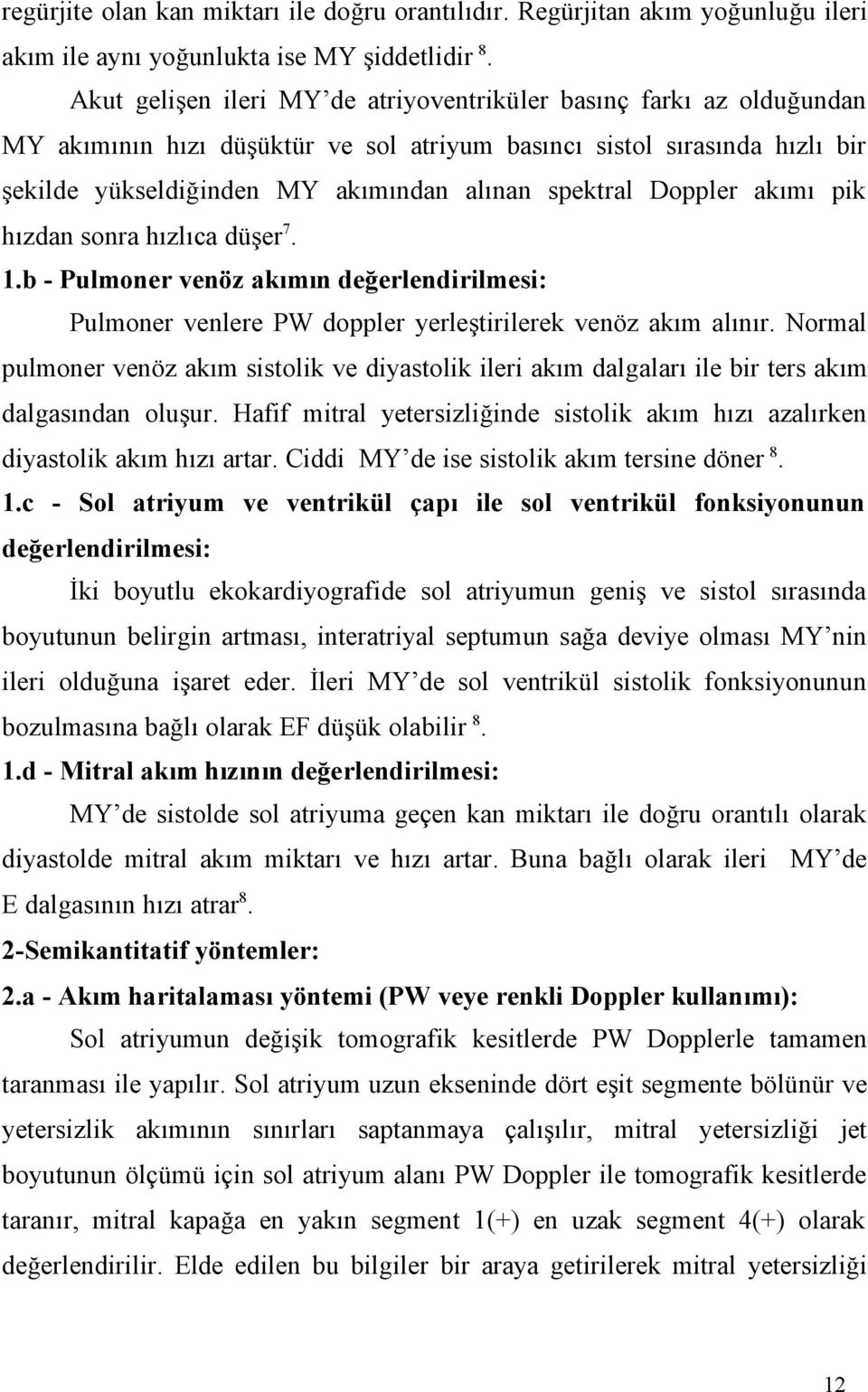 Doppler akımı pik hızdan sonra hızlıca düşer 7. 1.b - Pulmoner venöz akımın değerlendirilmesi: Pulmoner venlere PW doppler yerleştirilerek venöz akım alınır.