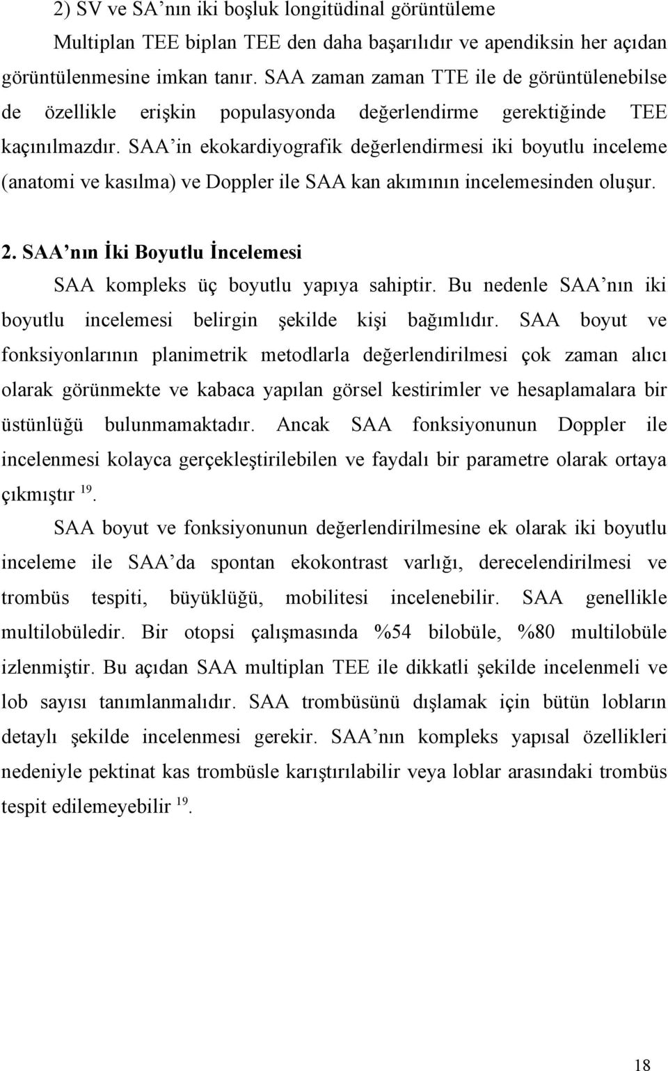 SAA in ekokardiyografik değerlendirmesi iki boyutlu inceleme (anatomi ve kasılma) ve Doppler ile SAA kan akımının incelemesinden oluşur. 2.