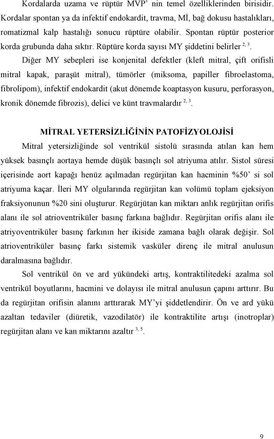 Diğer MY sebepleri ise konjenital defektler (kleft mitral, çift orifisli mitral kapak, paraşüt mitral), tümörler (miksoma, papiller fibroelastoma, fibrolipom), infektif endokardit (akut dönemde