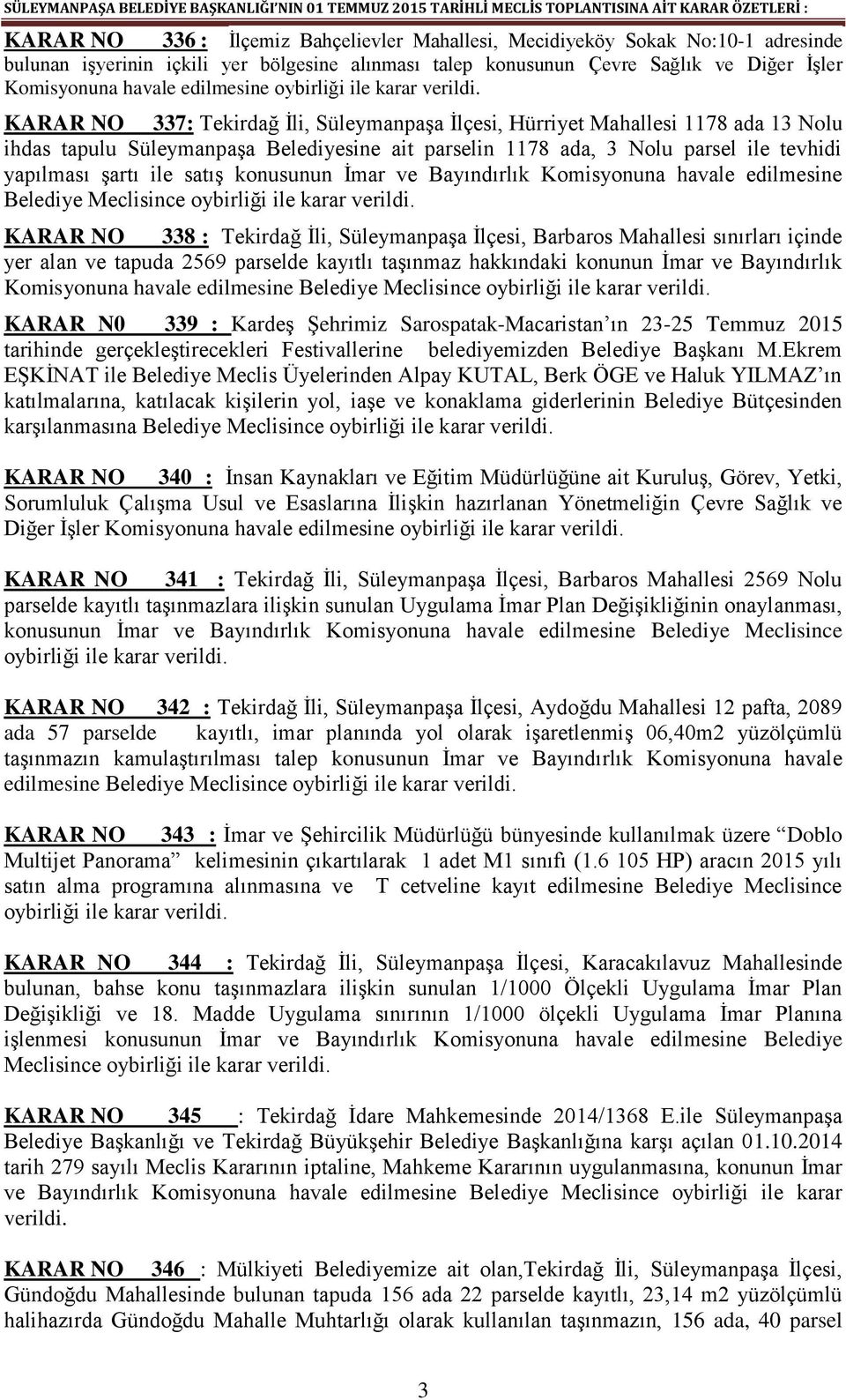 tevhidi yapılması şartı ile satış konusunun İmar ve Bayındırlık Komisyonuna havale edilmesine KARAR NO 338 : Tekirdağ İli, Süleymanpaşa İlçesi, Barbaros Mahallesi sınırları içinde yer alan ve tapuda