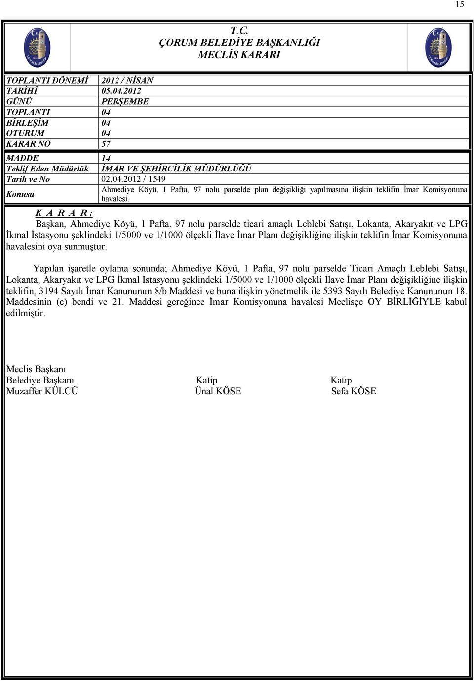 Başkan, Ahmediye Köyü, 1 Pafta, 97 nolu parselde ticari amaçlı Leblebi Satışı, Lokanta, Akaryakıt ve LPG İkmal İstasyonu şeklindeki 1/5000 ve 1/1000 ölçekli İlave İmar Planı değişikliğine ilişkin