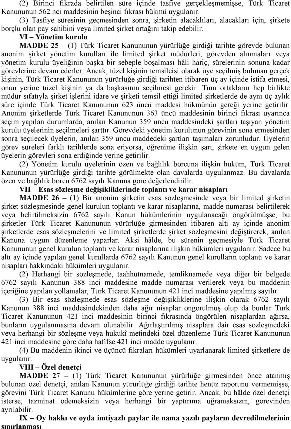 VI Yönetim kurulu MADDE 25 (1) Türk Ticaret Kanununun yürürlüğe girdiği tarihte görevde bulunan anonim şirket yönetim kurulları ile limited şirket müdürleri, görevden alınmaları veya yönetim kurulu