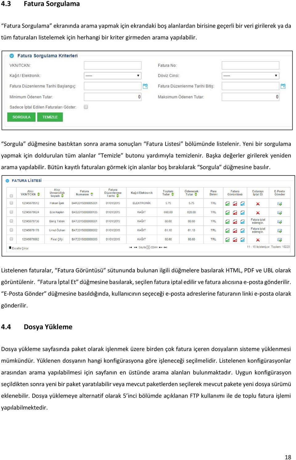 Başka değerler girilerek yeniden arama yapılabilir. Bütün kayıtlı faturaları görmek için alanlar boş bırakılarak Sorgula düğmesine basılır.