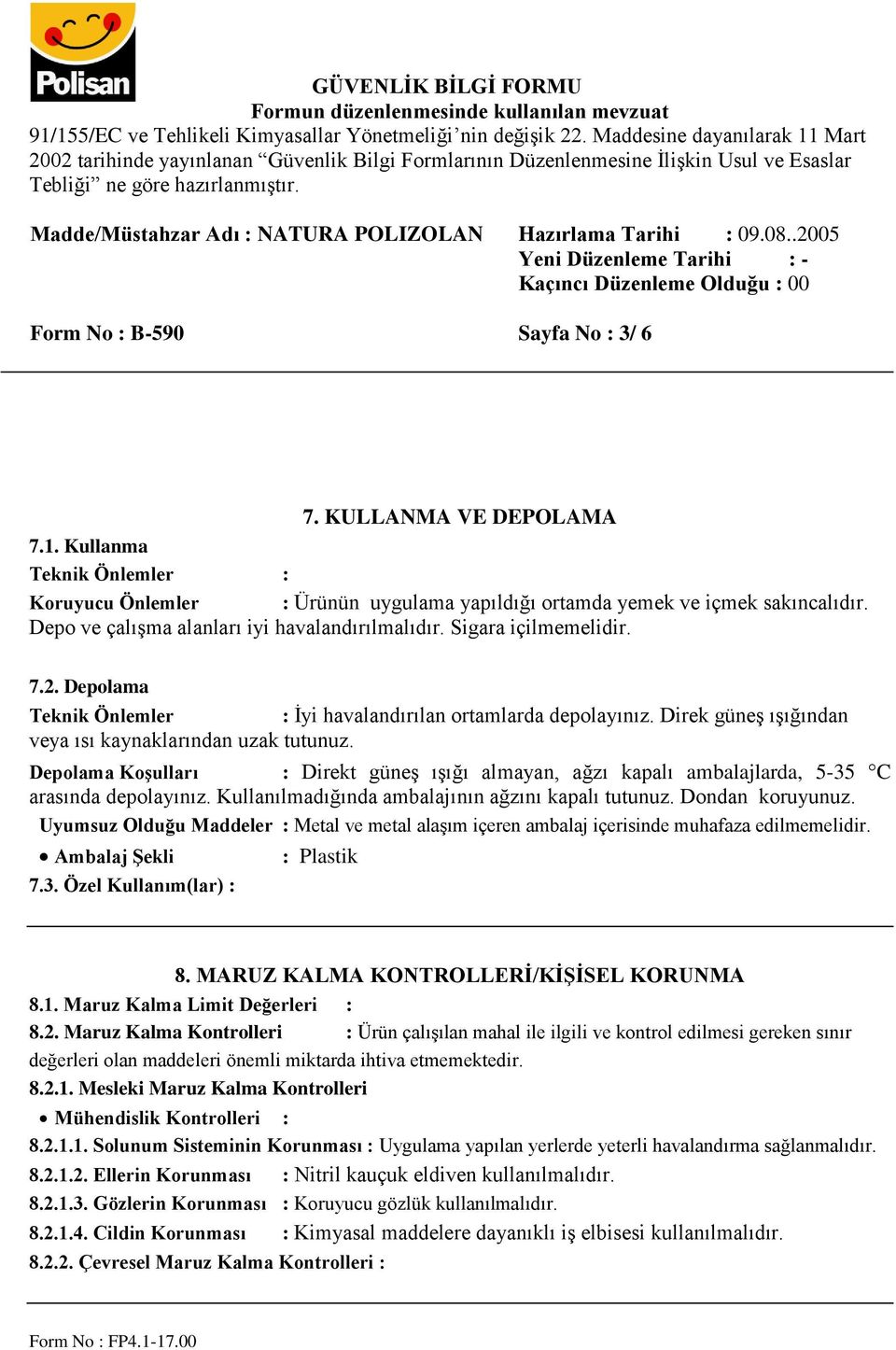 Direk güneş ışığından veya ısı kaynaklarından uzak tutunuz. Depolama Koşulları : Direkt güneş ışığı almayan, ağzı kapalı ambalajlarda, 5-35 C arasında depolayınız.