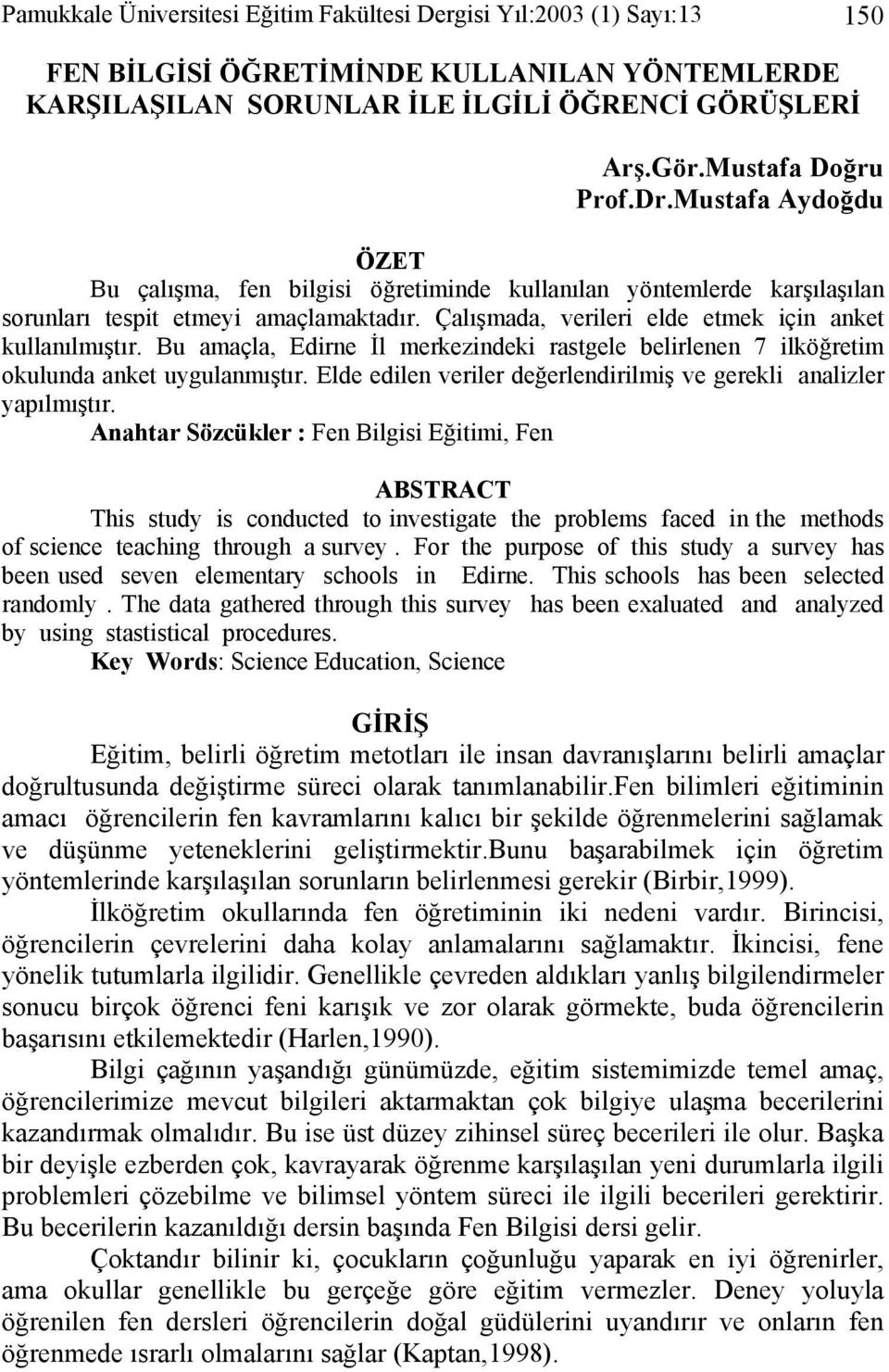 Bu amaçla, Edirne İl merkezindeki rastgele belirlenen 7 ilköğretim okulunda anket uygulanmıştır. Elde edilen veriler değerlendirilmiş ve gerekli analizler yapılmıştır.