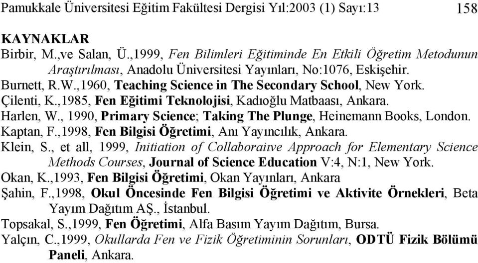 Çilenti, K.,1985, en Eğitimi Teknolojisi, Kadıoğlu Matbaası, Ankara. Harlen, W., 1990, Primary Science; Taking The Plunge, Heinemann Books, London. Kaptan,.