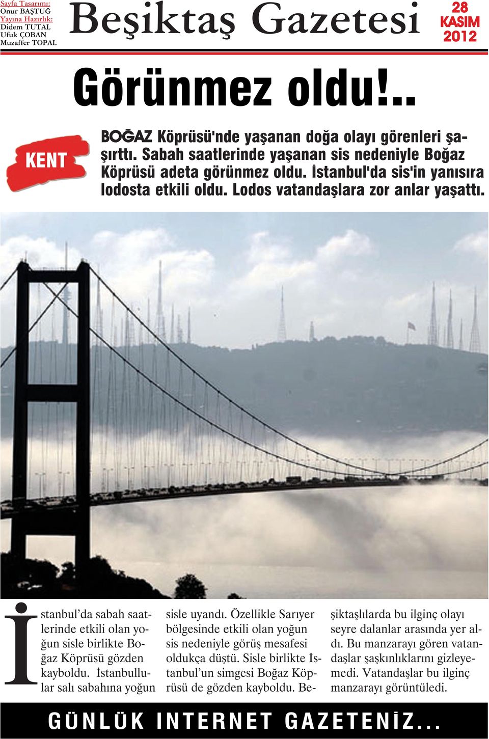 İstanbul da sabah saatlerinde etkili olan yoğun sisle birlikte Boğaz Köprüsü gözden kayboldu. İstanbullular salı sabahına yoğun sisle uyandı.